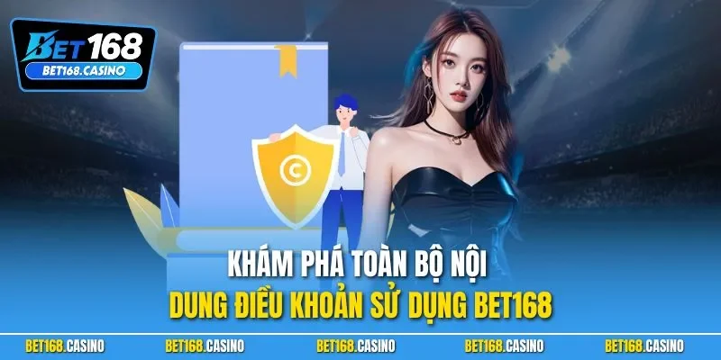Khám phá toàn bộ nội dung điều khoản sử dụng BET168